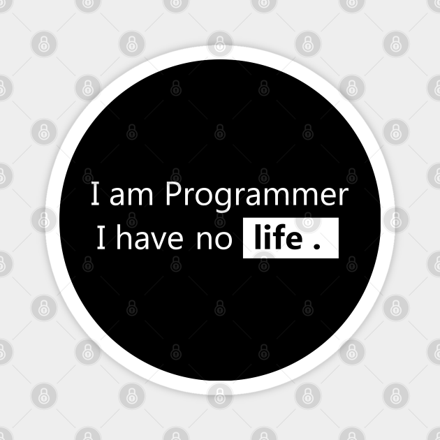 I am Programmer I have no life - Programmer Humor - Programmer Humor ...
