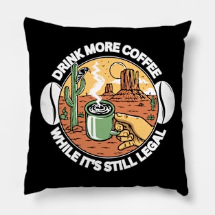 Drink More Coffee While It's Still Legal Pillow