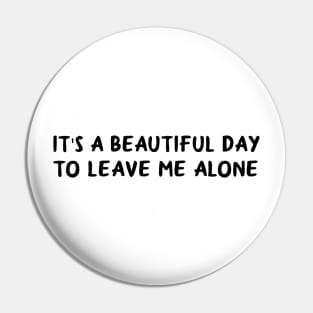 It's A Beautiful Day To Leave Me Alone Pin