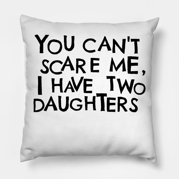 You Cant Scare Me, I have Two Daughters Pillow by PhraseAndPhrase