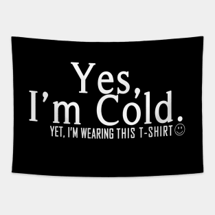 Yes I'm Cold, Yet I'm Wearing This T-Shirt, Funny Cold Weather, Funny I'm Cold Shirt, Funny Gift, sarcastic  gift Tapestry