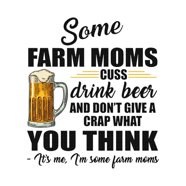 Some Farm Moms Cuss Drink Beer And Don't Give A Crap What You Think Funny Gift by boltongayratbek