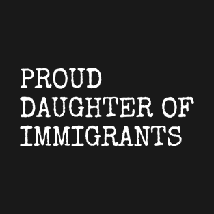 Proud Daughter Of Immigrants Immigration Message T-Shirt