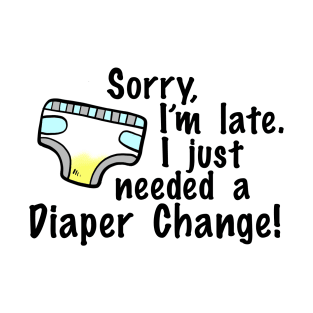 SORRY I'M LATE I JUST NEEDED A DIAPER CHANGE - ABDL humor T-Shirt