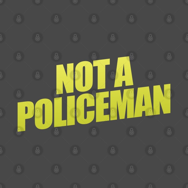 Not A Policeman by shultcreative