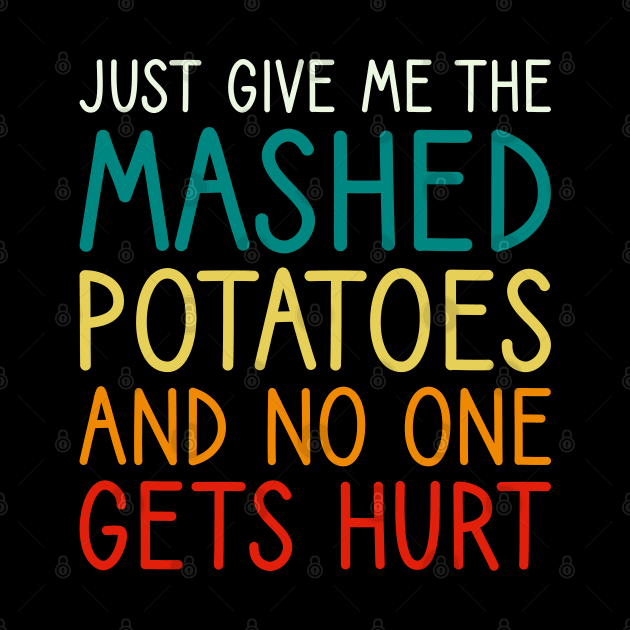 Just Give Me The Mashed Potatoes Funny Thanksgiving Christmas by DragonTees