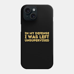 In My Defense I Was Left Unsupervised Phone Case