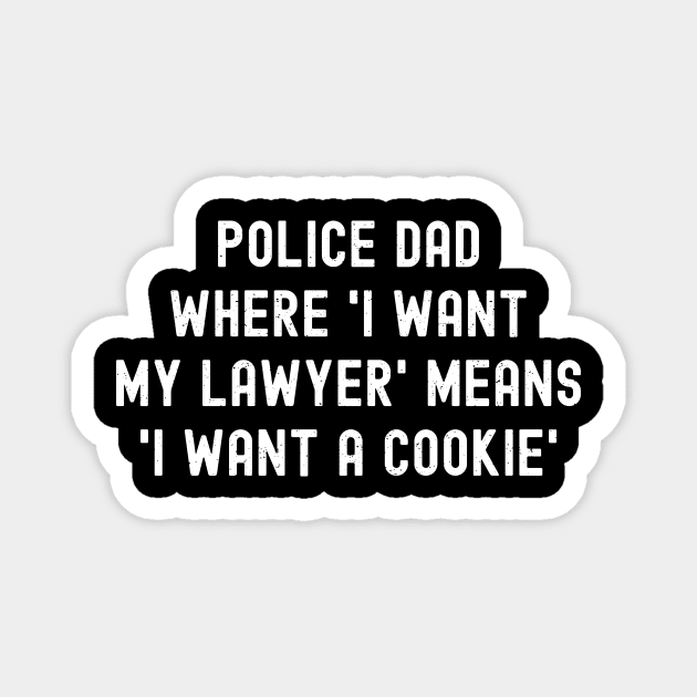 Police Dad Where 'I Want My Lawyer' Means 'I Want a Cookie' Magnet by trendynoize