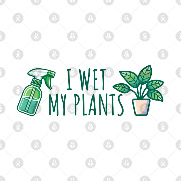 I Wet My Plants by TeaTimeTales