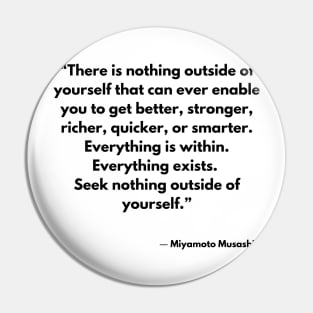 “There is nothing outside of yourself that can ever enable you to get better, stronger,” Miyamoto Musashi Pin