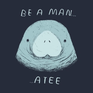 be a man...atee T-Shirt