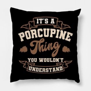 It's a Porcupine thing You wouldn't understand Pillow