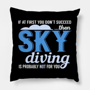 If At First You Don't Succeed Then Skydiving Is Probably Not For You Pillow