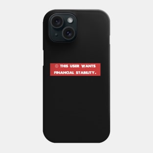 This user wants financial stability Phone Case