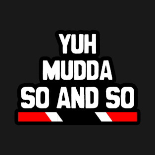 Yuh Mudda So and So - Trinidad Slang T-Shirt