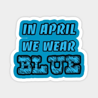 In April we wear blue ( Autism Awareness month) Magnet