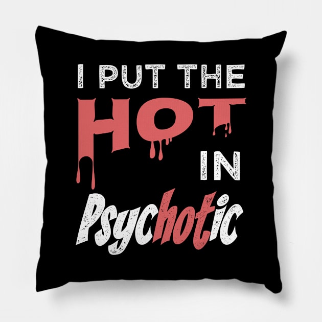 I Put The Hot In Psychotic Pillow by Tracy