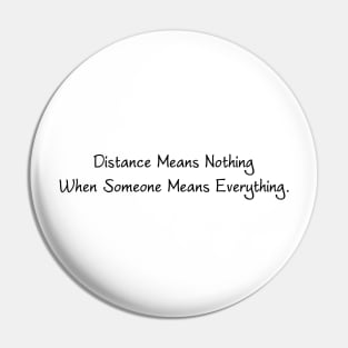 Distance Means Nothing When Someone Means Everything Pin