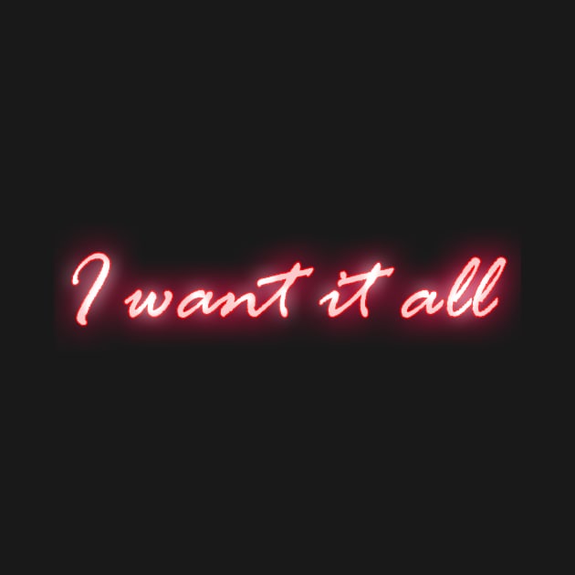 I Want It All by noneofthem