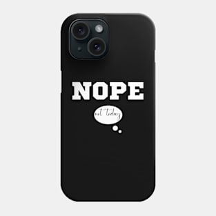 Nope not today Phone Case