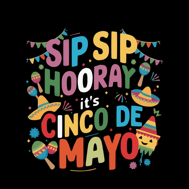 Sip Sip Hooray: It's Cinco de Mayo Funny Cinco de Mayo Shirt by ARTA-ARTS-DESIGNS