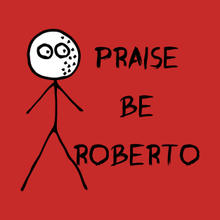 Praise be Roberto - Loathing T-Shirt