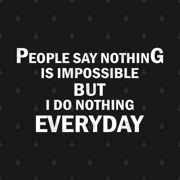 People say nothing is impossible but i do nothing everyday by Sarcasmbomb