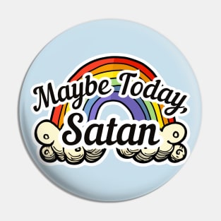 Maybe Today Satan - Rainbow Pin