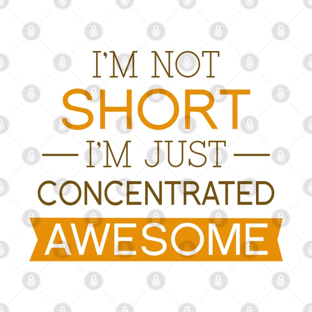 I'm Not Short I'm Just Concentrated Awesome by AmazingVision