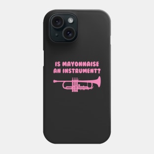 Is Mayonnaise an Instrument? Phone Case