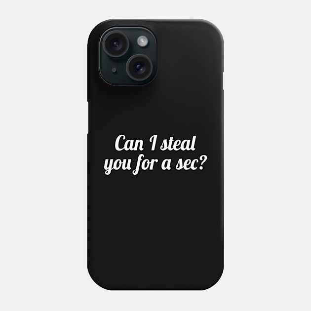 Can I Steal You For A Sec Phone Case by sandyrm