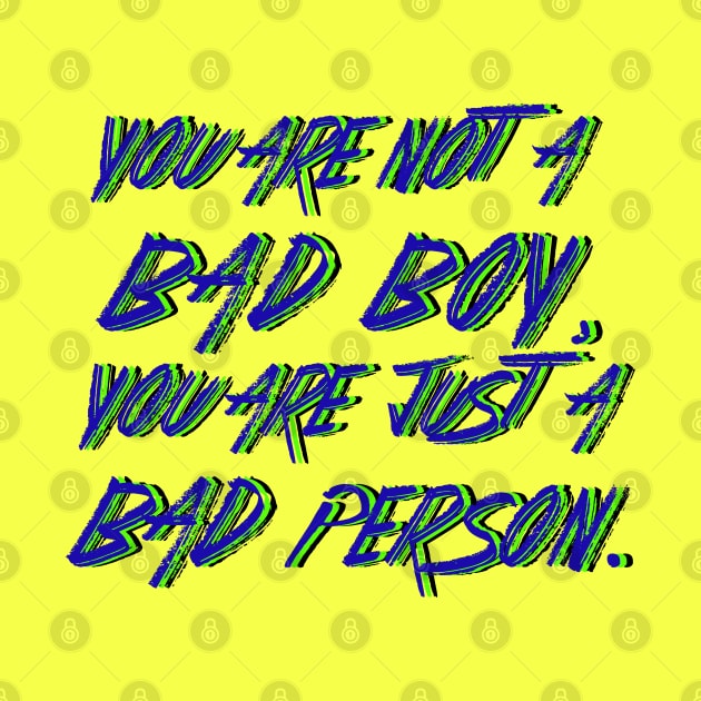 You are not a Bad Boy, You are just a Bad Person. by LanaBanana