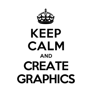 Keep Calm and Create Graphics T-Shirt