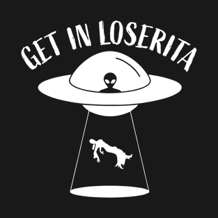 Get In Loserita Funny UFO Extraterrestrial Aliens T-Shirt