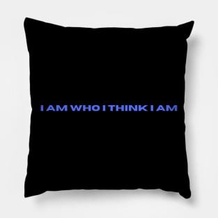 I am who I think I am Pillow