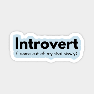 Introvert (I come out of my shell slowly) Magnet