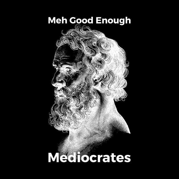 Meh Good Enough Mediocrates Sarcastic Joke by RedYolk