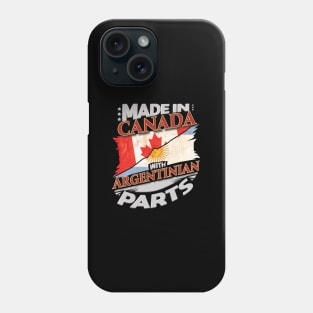 Made In Canada With Argentinian Parts - Gift for Argentinian From Argentina Phone Case
