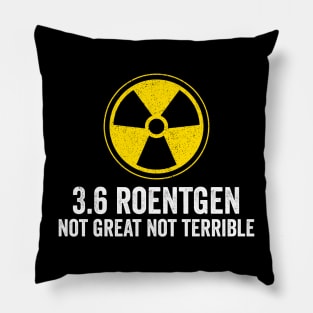 3.6 roentgen not great not terrible - Nuclear Power Plant Pillow