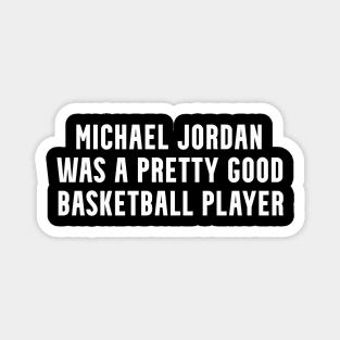 MICHAEL J🏀RDAN Was A Pretty Good Basketball Player Magnet