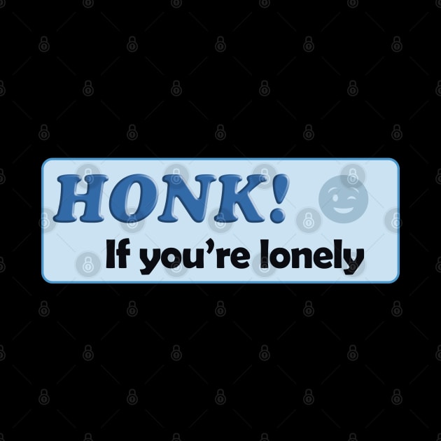 Honk If You're Lonely by TomsTreasures