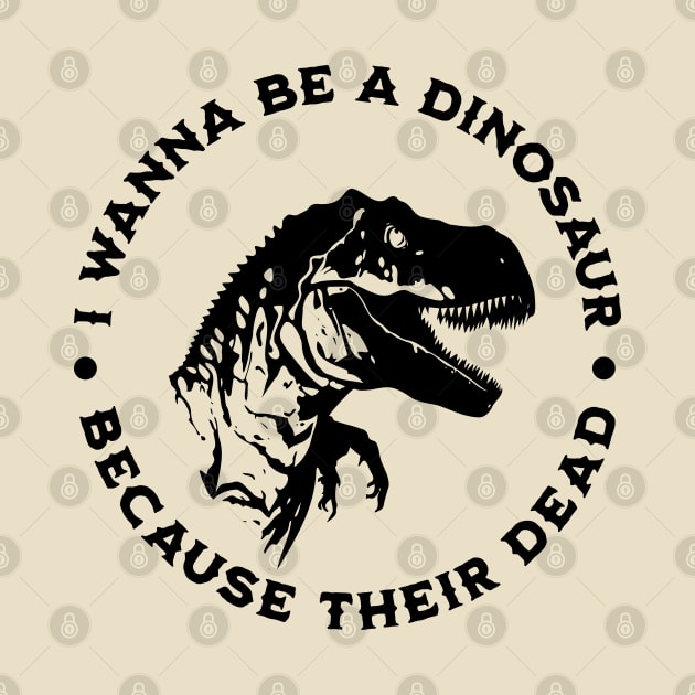 I wanna be a dinosaur because their dead by valentinahramov