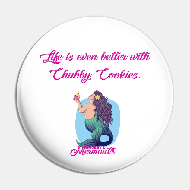 Life is better with Chubby Cookies Pin by Chubby Lil Mermaid Bakery