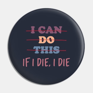 I Can Do This If I Die , I Die Pin