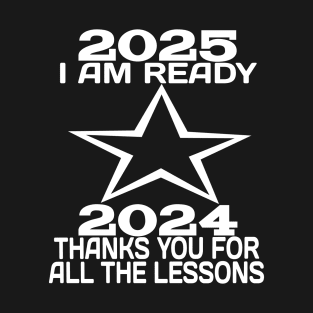 I am ready 2025, 2024 Thanks you For all the lessons text T-Shirt