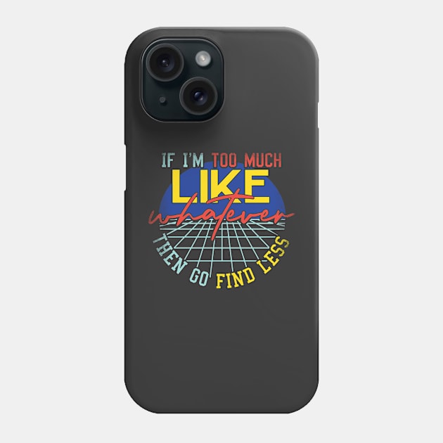 If I'm Too Much Then Go Find Less Like Whatever Retro Phone Case by alcoshirts