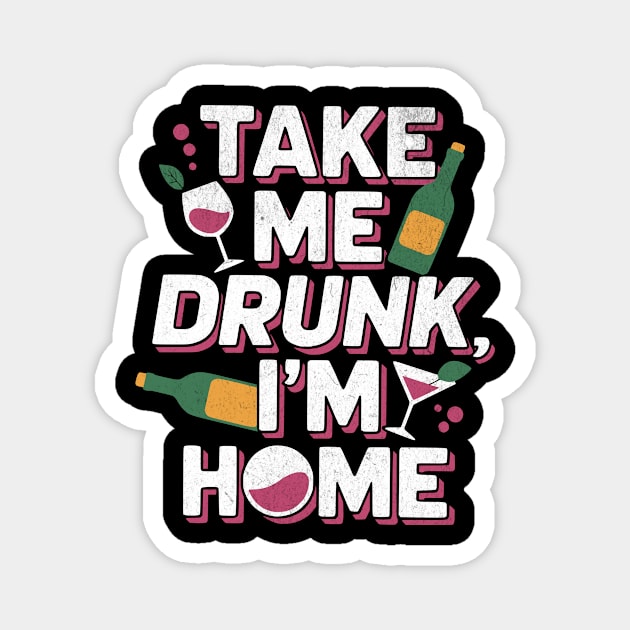 Take Me Drunk I'm Home - Funny Alcohol Design Magnet by Designed By Marty