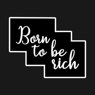 Born to be rich / wealthy inspirational design T-Shirt