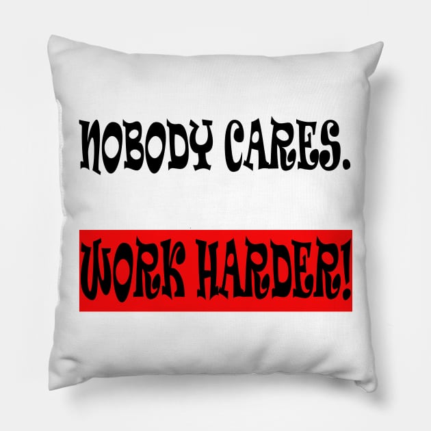 Nobody Cares Work Harder Pillow by manal