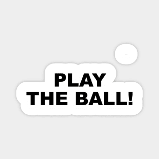 PLAY THE BALL! Magnet